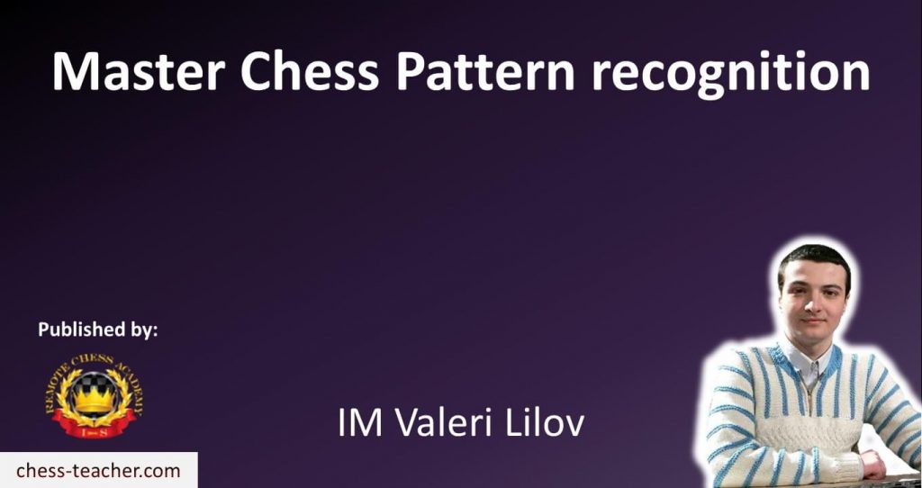 Master Chess Pattern Recognition with IM Valeri Lilov